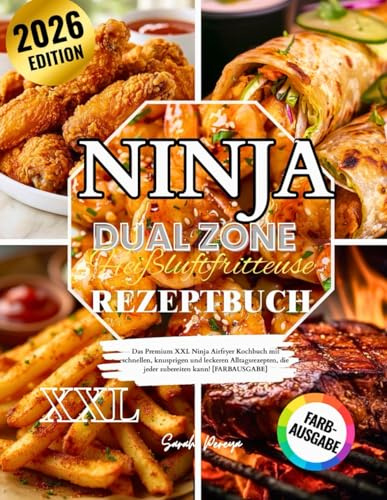 Ninja Dual Zone Heißluftfritteuse Rezeptbuch: Das Premium XXL Ninja Dual Zone Airfryer Kochbuch mit schnellen, knusprigen und leckeren Alltagsrezepten, die jeder zubereiten kann! [FARBAUSGABE]