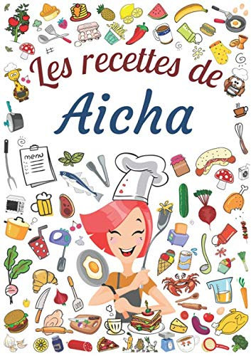 Les recettes de Aicha: Cahier de recettes à remplir pour 100 recettes A4 | Prénom personalisé Aicha | Cadeau d'anniversaire pour femme, maman, sœur ...| Grand format A4 (21 x 29.7 cm)