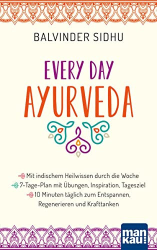 Every Day Ayurveda. Mit indischem Heilwissen durch die Woche: 7-Tage-Plan mit Übungen, Inspiration, Tagesziel - 10 Minuten täglich zum Entspannen, Regenerieren und Krafttanken