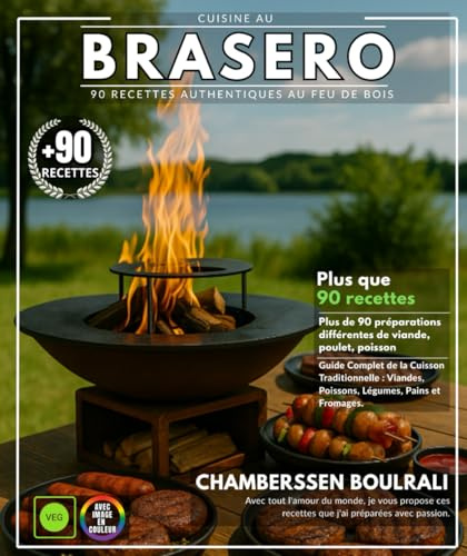 Cuisine au Brasero: 90 Recettes Authentiques au Feu de Bois - Guide Complet de la Cuisson Traditionnelle : Viandes, Poissons, Légumes, Pains et Fromages.