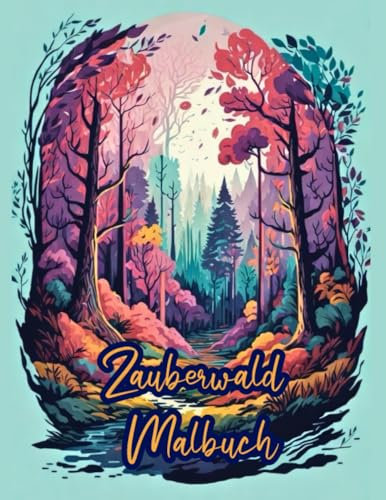 Zauberwald Malbuch: Ein Ausmalbuch mit 50 magischen Illustrationen von Waldszenen für Kinder und Erwachsene, 8.5 x 11 Zoll (21.59 X 27.94 cm), 100 Seiten