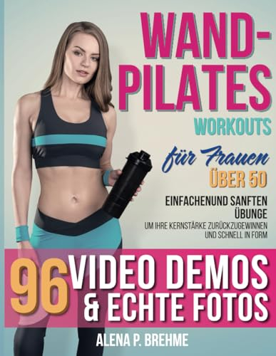 Wand-Pilates-Workouts für Frauen über 50: 7-minütige tägliche Routinen mit 100 einfachen und sanften Übungen, um Ihre Kernstärke zurückzugewinnen und schnell in Form zu kommen + Videos & echte Fotos
