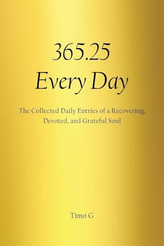 365.25 Every Day: The Collected Daily Entries of a Recovering, Devoted, and Grateful Soul
