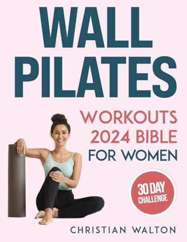 Wall Pilates Workouts Bible for Women: The Complete 30-Day Body Sculpting Challenge to Tone Your Glutes, Abs & Back with Illustrated Full-Body ... Strength and Balance (Fit, Band 1)