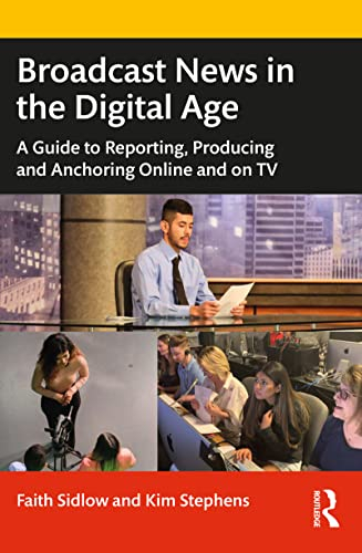 Broadcast News in the Digital Age: A Guide to Reporting, Producing and Anchoring Online and on TV (English Edition)