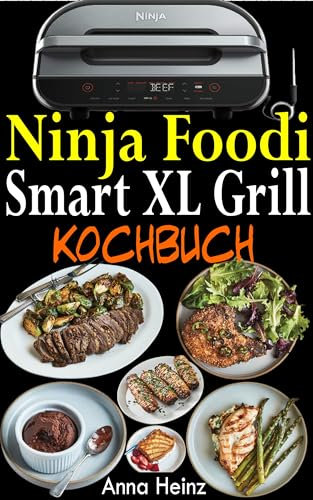 Ninja Foodi Smart XL Grill Kochbuch: Vielfältige Grillrezepte für das ganze Jahr (Ninja Rezeptbuch mit Bildern)