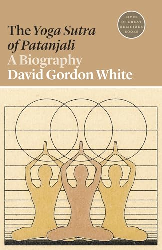 The Yoga Sutra of Patanjali: A Biography (Lives of Great Religious Books, Band 43)