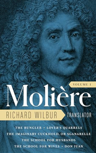 Moliere: The Complete Richard Wilbur Translations, Volume 1: The Bungler / Lover's Quarrels / The Imaginary Cuckhold / The School for Husbands / The School for Wives / Don Juan
