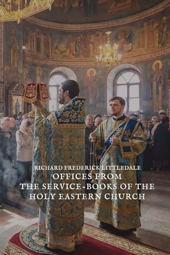 Offices from the Service-Books of the Holy Eastern Church (Nihil Sine Deo, Band 34)