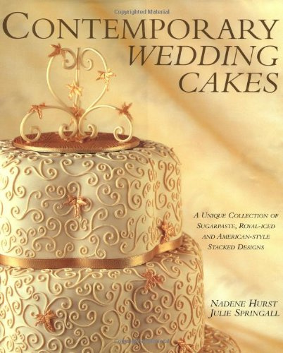 Contemporary Wedding Cakes: A Unique Collection of Sugarpaste, Royal-iced and American Style Stacked Designs