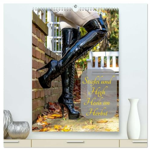 Stiefel und High Heels im Herbst (hochwertiger Premium Wandkalender 2026 DIN A2 hoch), Kunstdruck in Hochglanz: Die Waffen einer Frau - High Heels und ... bunten Farben des Herbst (CALVENDO Erotik)
