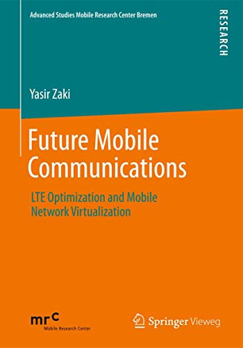 Future Mobile Communications: LTE Optimization and Mobile Network Virtualization: 1 (Advanced Studies Mobile Research Center Bremen)