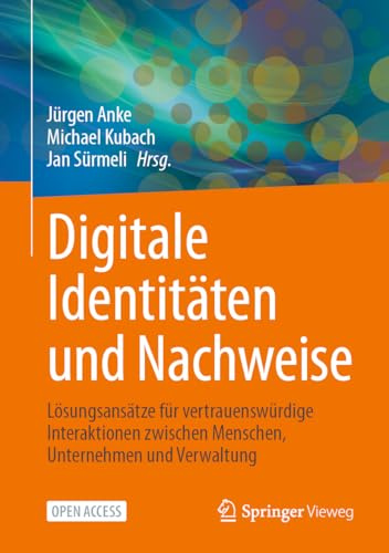 Digitale Identitäten und Nachweise: Lösungsansätze für vertrauenswürdige Interaktionen zwischen Menschen, Unternehmen und Verwaltung
