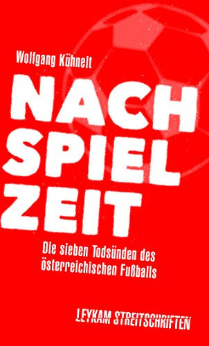 Fußball - Nachspielzeit - Fußball in der Krise? Die sieben Todsünden des österreichischen Fußballs: Leykam Streitschriften