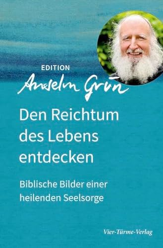Den Reichtum des Lebens entdecken. Biblische Bilder einer heilenden Seelsorge (Edition Anselm Grün)