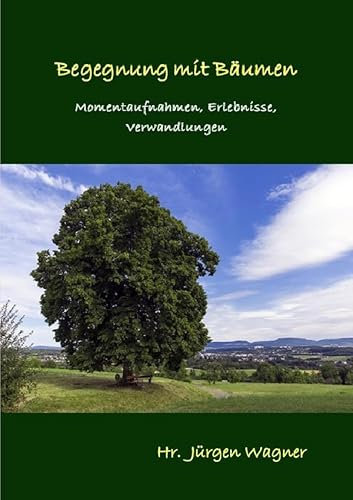 Bäumen begegnen / Begegnung mit Bäumen: Momentaufnahmen, Erlebnisse, Verwandlungen