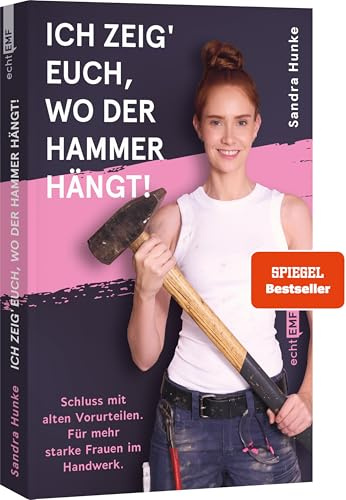 Ich zeig' euch, wo der Hammer hängt!: Schluss mit alten Vorurteilen. Für mehr starke Frauen im Handwerk! I Ab auf den Bau mit @sandra_hunke