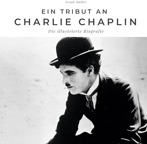 Ein Tribut an Charlie Chaplin: Die illustrierte Biografie