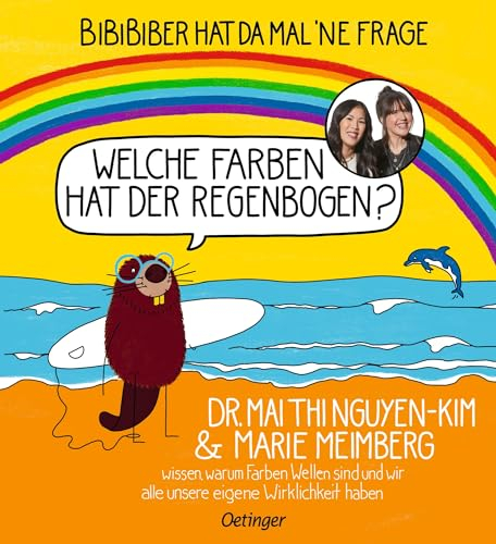 BiBiBiber hat da mal 'ne Frage. Welche Farben hat der Regenbogen?: Dr. Mai Thi Nguyen-Kim & Marie Meimberg wissen, warum Farben Wellen sind und wir alle unsere eigene Wirklichkeit haben