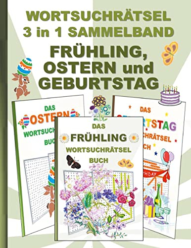 WORTSUCHRÄTSEL 3 in 1 SAMMELBAND FRÜHLING, OSTERN und GEBURTSTAG: Rätsel Rätselbuch Suchsel Worträtsel Jahreszeit Party Birthday Feier Osterhase ... Demenz Studenten Schüler Schule