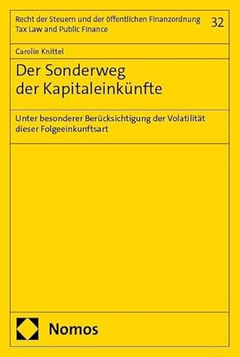 Der Sonderweg der Kapitaleinkünfte: Unter besonderer Berücksichtigung der Volatilität dieser Folgeeinkunftsart (Recht der Steuern und der öffentlichen Finanzordnung – Tax Law and Public Finance)