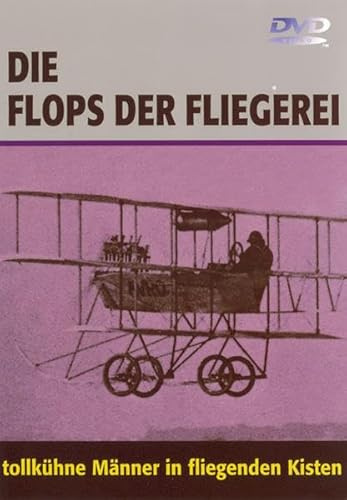 Die Flops der Fliegerei - Tollkühne Männer in...