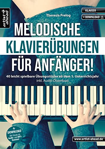 Melodische Klavierübungen für Anfänger! 40 leicht spielbare Übungsstücke ab dem 1. Unterrichtsjahr (inkl. QR-Codes + Audio-Download). Lehrbuch für Piano. Fingerübungen. Fingertraining. Klaviernoten
