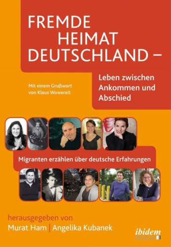 Fremde Heimat Deutschland - Leben zwischen Ankommen und Abschied: Migranten erzählen über deutsche Erfahrungen