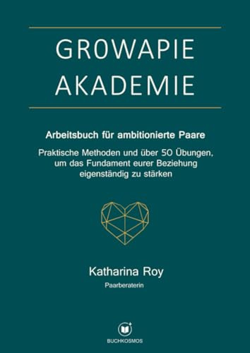 GROWAPIE AKADEMIE - Arbeitsbuch für ambitionierte Paare: Praktische Methoden und über 50 Übungen, um das Fundament eurer Beziehung eigenständig zu stärken