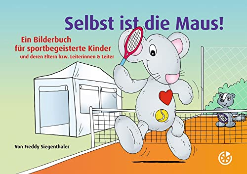 Selbst ist die Maus!: Ein Bilderbuch für sportbegeisterte Kinder und deren Eltern bzw. Leiterinnen & Leiter
