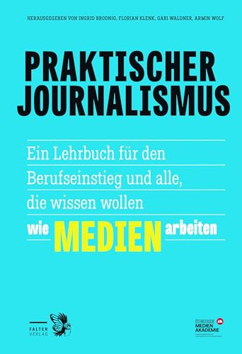Praktischer Journalismus: Ein Lehrbuch für den Berufseinstieg und alle, die wissen wollen, wie Medien arbeiten