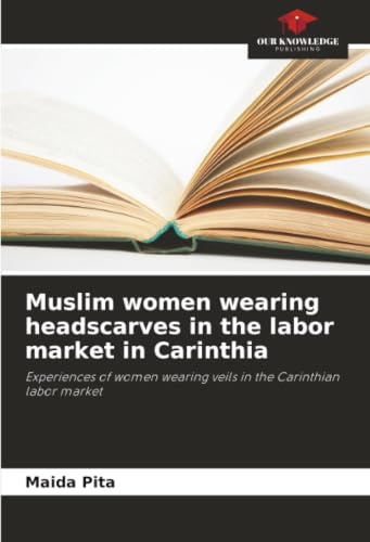 Muslim women wearing headscarves in the labor market in Carinthia: Experiences of women wearing veils in the Carinthian labor market