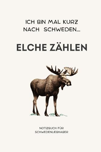 Ich bin mal kurz nach Schweden... Elche zählen: Informatives Notizbuch! Lass dich von der Faszination der Elche inspirieren und halte deine ... Perfekt für deine Ideen (Schwedentraum)