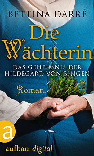 Die Wächterin: Das Geheimnis der Hildegard von Bingen. Roman
