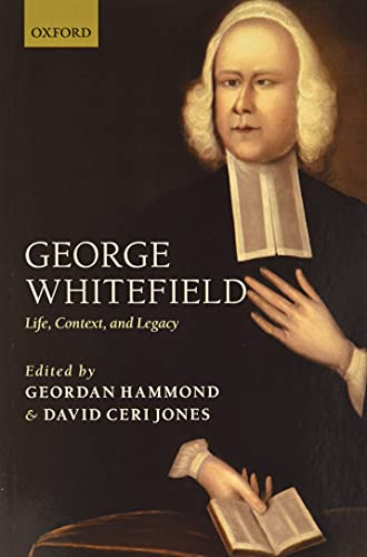 George Whitefield: Life, Context, and Legacy