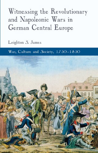 Witnessing the Revolutionary and Napoleonic Wars in German Central Europe (War, Culture and Society, 1750–1850)