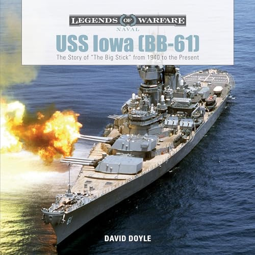 USS Iowa (BB-61): The Story of The Big Stick from 1940 to the Present (Legends of Warfare: Naval, Band 4)