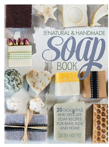 The Natural and Handmade Soap Book: 20 delightful and delicate soap recipes for bath, kids and home