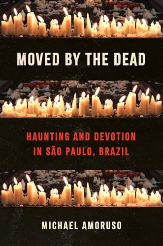 Moved by the Dead: Haunting and Devotion in São Paulo, Brazil (Where Religion Lives)