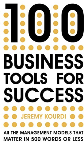 100 Business Tools For Success: All the management models that matter in 500 words or less -- INTERNATIONAL BESTSELLER --