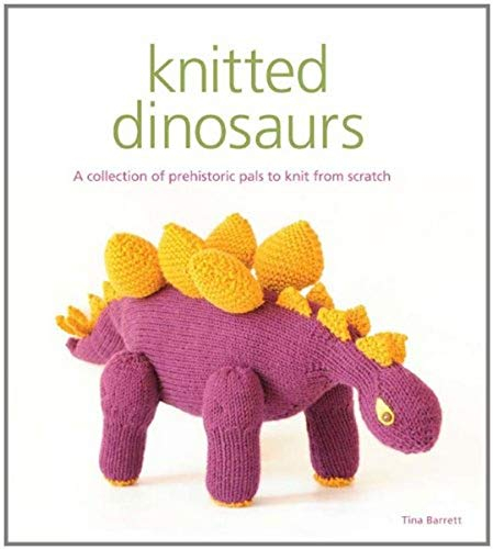 Knitted Dinosaurs: A Collection of Prehistoric Pals to Knit from Scratch