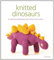 Knitted Dinosaurs: A Collection of Prehistoric Pals to Knit from Scratch