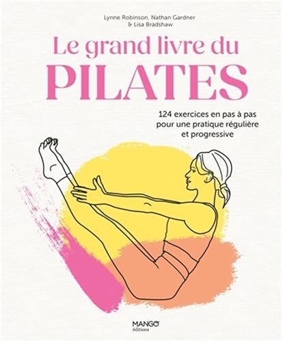 Le grand livre du Pilates: 124 exercices en pas à pas pour une pratique régulière et progressive