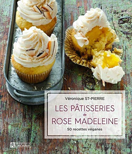 Les pâtisseries de Rose Madeleine: 50 recettes véganes