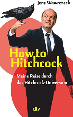 How to Hitchcock: Meine Reise durch das Hitchcock-Universum | Der »Die drei ???«-Sprecher schreibt über die Kultfigur Alfred Hitchcock | mit Watch-List als Einstieg in das Hitchcock-Universum