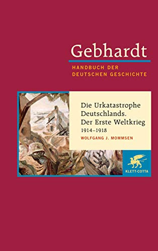 Handbuch der deutschen Geschichte in 24 Bänden. Bd.17: Die Urkatastrophe Deutschlands. Der Erste Weltkrieg (1914-1918)
