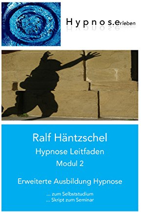 Hypnose Leitfaden Modul 2: Erweiterte Ausbildung Hypnose (Hypnose Leitfaden in drei Modulen)