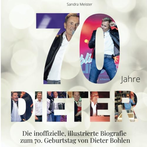70 Jahre Dieter: Die inoffizielle, illustrierte Biografie zum 70. Geburtstag von Dieter Bohlen