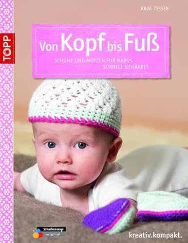 Von Kopf bis Fuß: Schuhe und Mützen für Babys häkeln (kreativ.kompakt.)