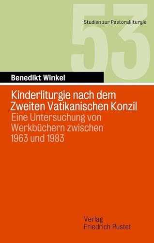 Kinderliturgie nach dem Zweiten Vatikanischen Konzil: Eine Untersuchung von Werkbüchern zwischen 1963 und 1983 (Studien zur Pastoralliturgie)